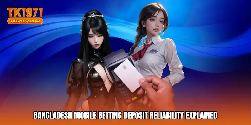 Bangladesh mobile betting deposit reliability explained