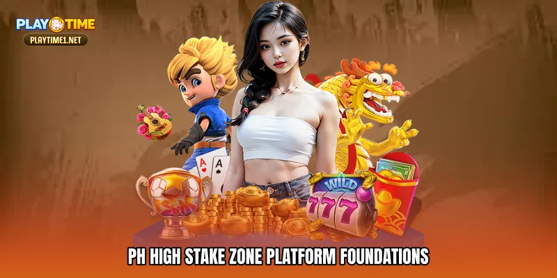 PH high stake zone Platform Foundations