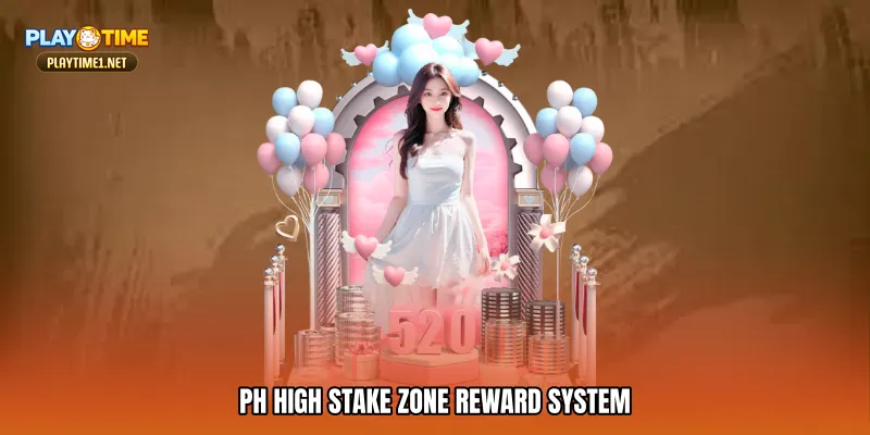 PH high stake zone Reward System