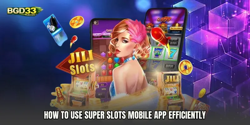 How to Use Super Slots mobile app Efficiently